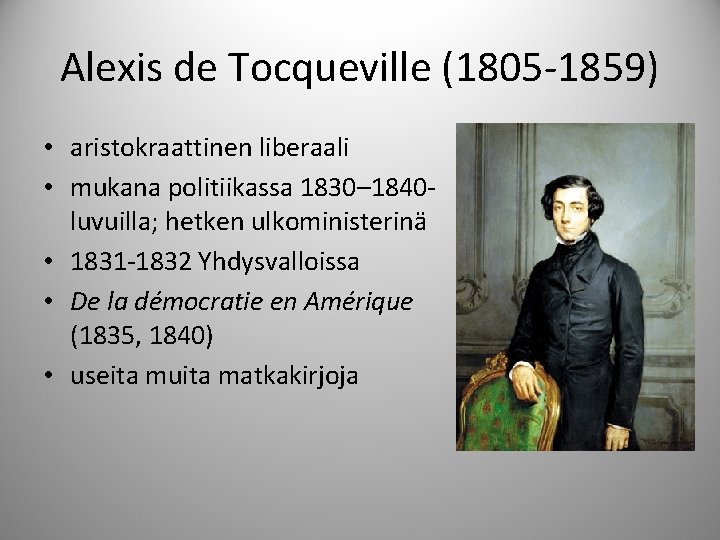 Alexis de Tocqueville (1805 -1859) • aristokraattinen liberaali • mukana politiikassa 1830– 1840 luvuilla;
