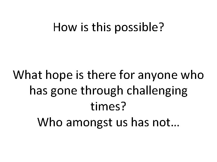 How is this possible? What hope is there for anyone who has gone through