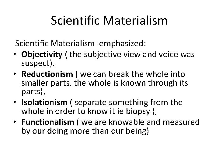 Scientific Materialism emphasized: • Objectivity ( the subjective view and voice was suspect). •