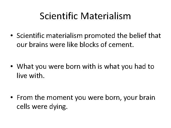 Scientific Materialism • Scientific materialism promoted the belief that our brains were like blocks