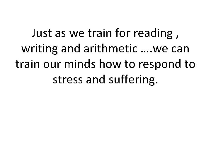 Just as we train for reading , writing and arithmetic …. we can train