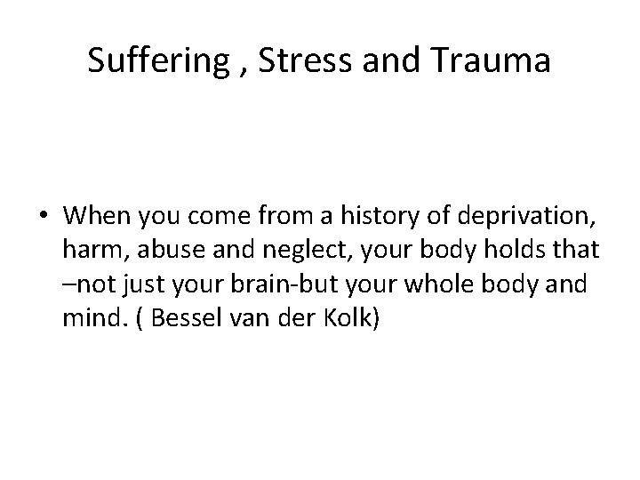 Suffering , Stress and Trauma • When you come from a history of deprivation,