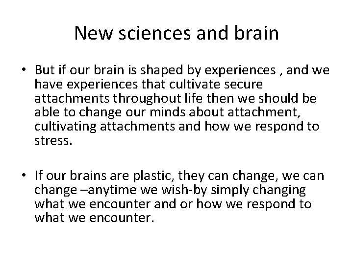 New sciences and brain • But if our brain is shaped by experiences ,