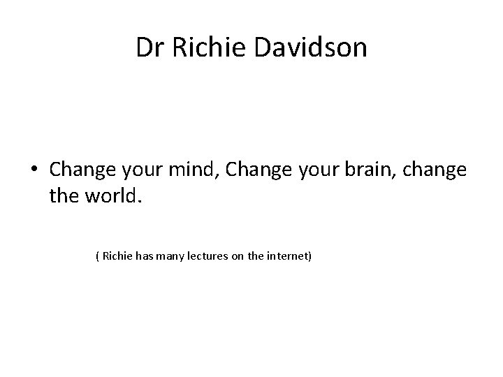 Dr Richie Davidson • Change your mind, Change your brain, change the world. (