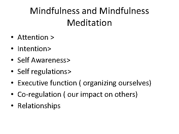 Mindfulness and Mindfulness Meditation • • Attention > Intention> Self Awareness> Self regulations> Executive