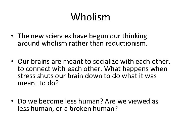 Wholism • The new sciences have begun our thinking around wholism rather than reductionism.