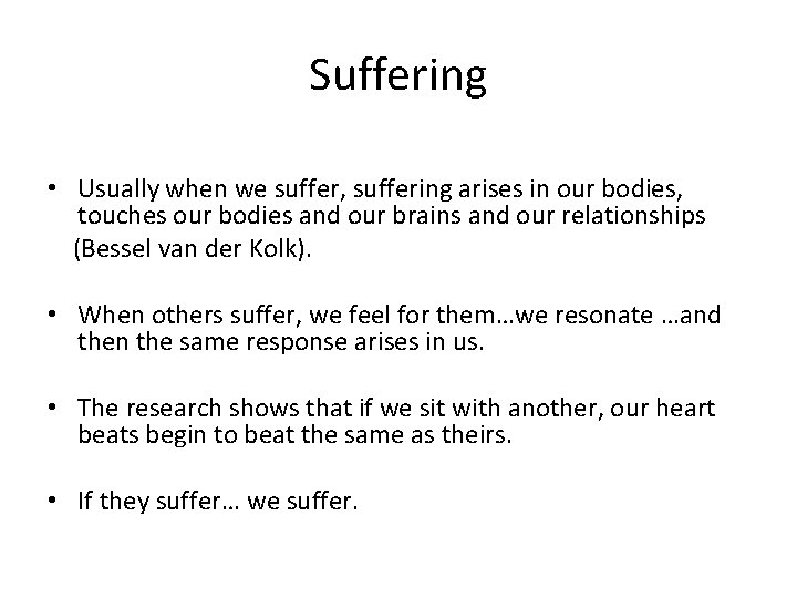 Suffering • Usually when we suffer, suffering arises in our bodies, touches our bodies