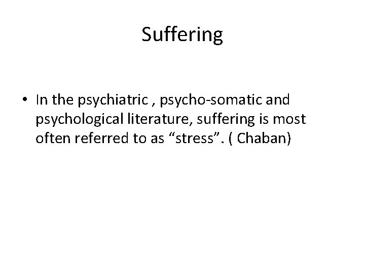 Suffering • In the psychiatric , psycho-somatic and psychological literature, suffering is most often