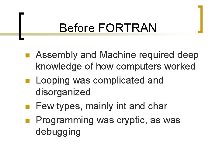 Before FORTRAN n n Assembly and Machine required deep knowledge of how computers worked