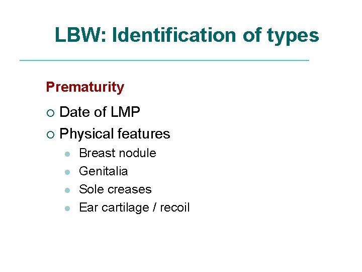 LBW: Identification of types Prematurity Date of LMP ¡ Physical features ¡ l l