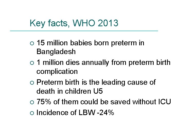 Key facts, WHO 2013 15 million babies born preterm in Bangladesh ¡ 1 million