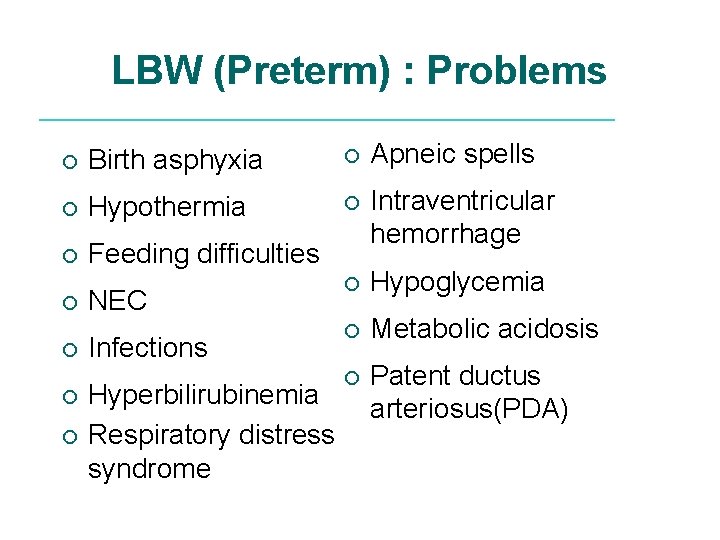 LBW (Preterm) : Problems ¡ Birth asphyxia ¡ Apneic spells ¡ Hypothermia ¡ ¡
