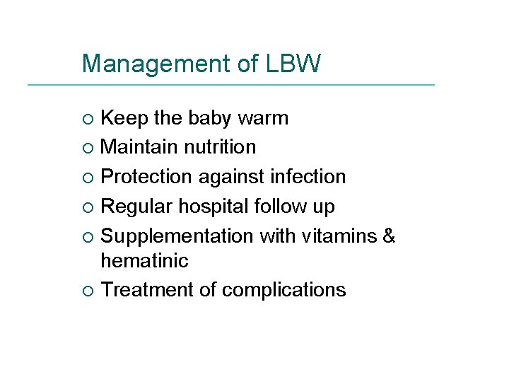 Management of LBW Keep the baby warm ¡ Maintain nutrition ¡ Protection against infection