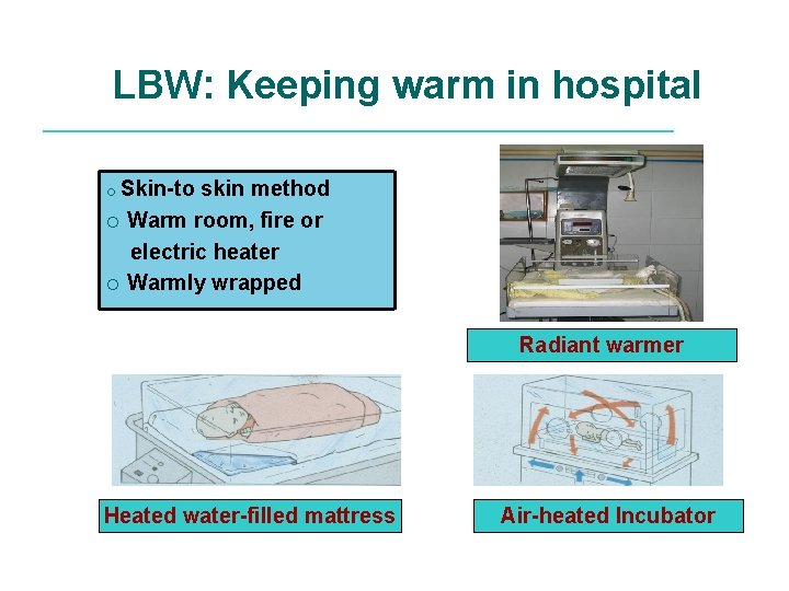 LBW: Keeping warm in hospital Skin-to skin method ¡ Warm room, fire or electric