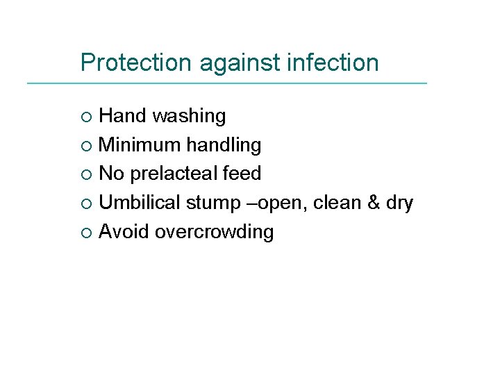 Protection against infection Hand washing ¡ Minimum handling ¡ No prelacteal feed ¡ Umbilical