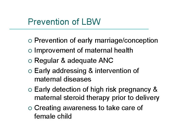 Prevention of LBW Prevention of early marriage/conception ¡ Improvement of maternal health ¡ Regular