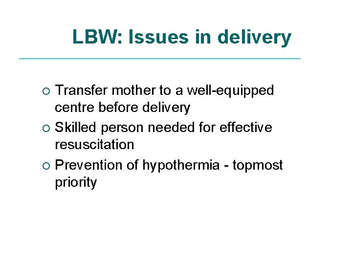 LBW: Issues in delivery Transfer mother to a well-equipped centre before delivery ¡ Skilled