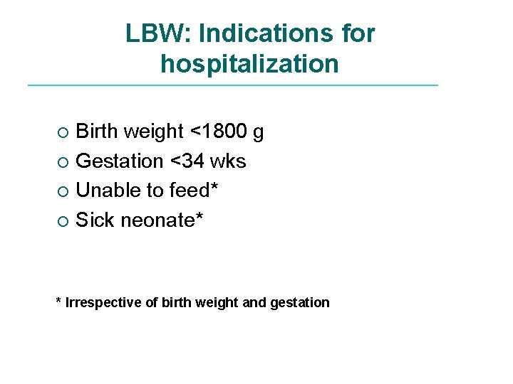 LBW: Indications for hospitalization Birth weight <1800 g ¡ Gestation <34 wks ¡ Unable