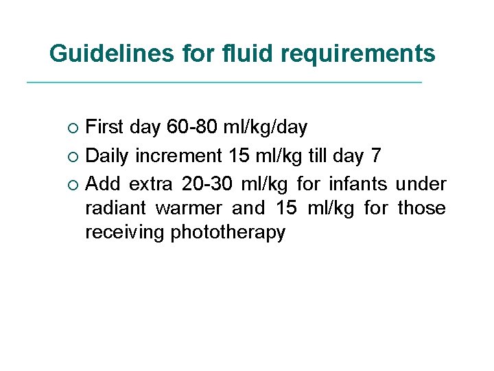 Guidelines for fluid requirements First day 60 -80 ml/kg/day ¡ Daily increment 15 ml/kg