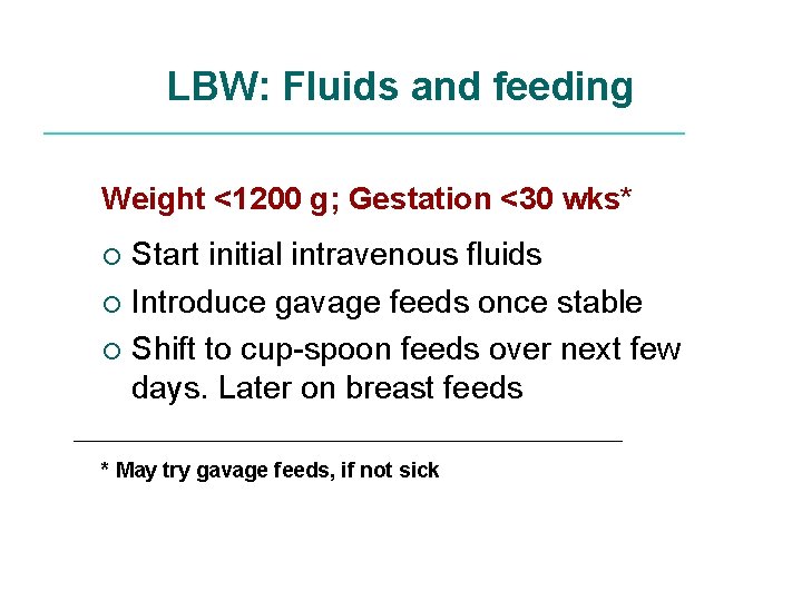 LBW: Fluids and feeding Weight <1200 g; Gestation <30 wks* Start initial intravenous fluids