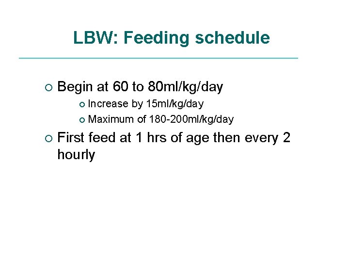 LBW: Feeding schedule ¡ Begin at 60 to 80 ml/kg/day Increase by 15 ml/kg/day