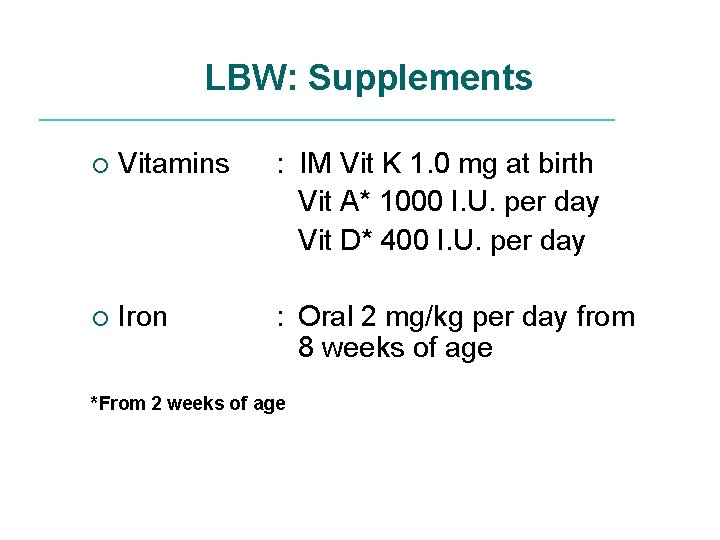 LBW: Supplements ¡ Vitamins : IM Vit K 1. 0 mg at birth Vit