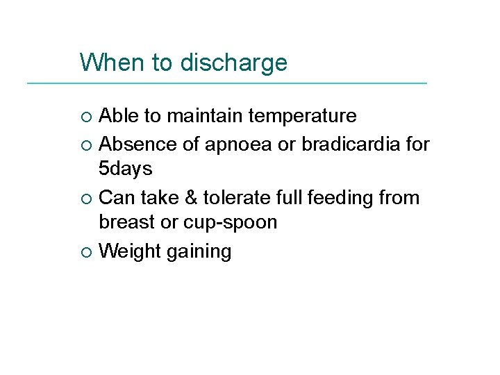 When to discharge Able to maintain temperature ¡ Absence of apnoea or bradicardia for