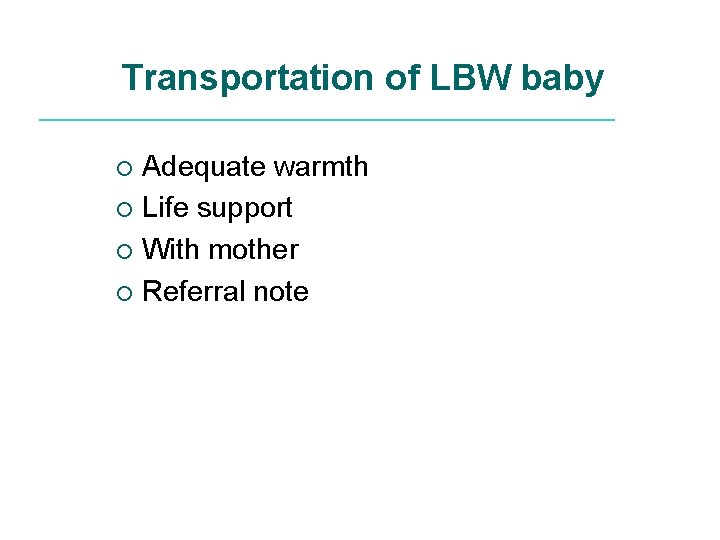 Transportation of LBW baby Adequate warmth ¡ Life support ¡ With mother ¡ Referral