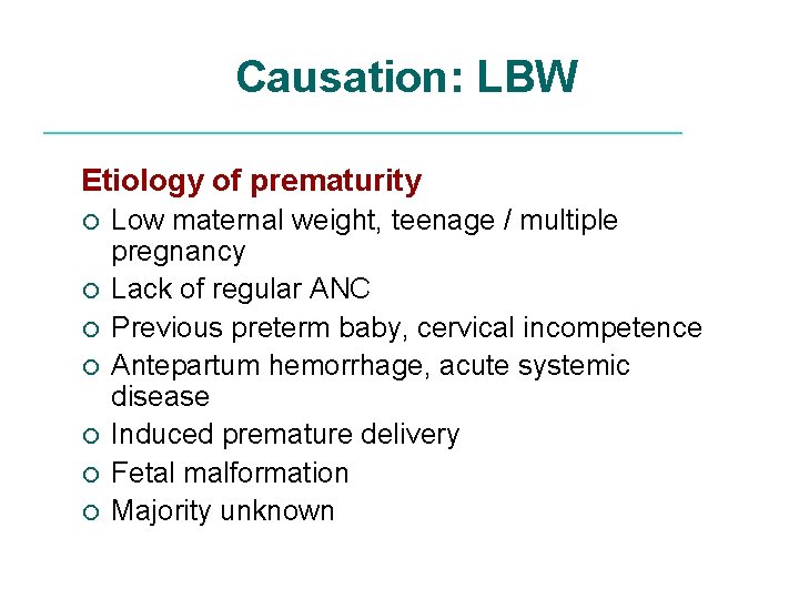 Causation: LBW Etiology of prematurity ¡ ¡ ¡ ¡ Low maternal weight, teenage /