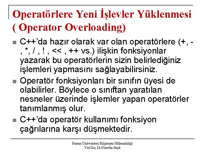 Operatörlere Yeni İşlevler Yüklenmesi ( Operator Overloading) n n n C++’da hazır olarak var