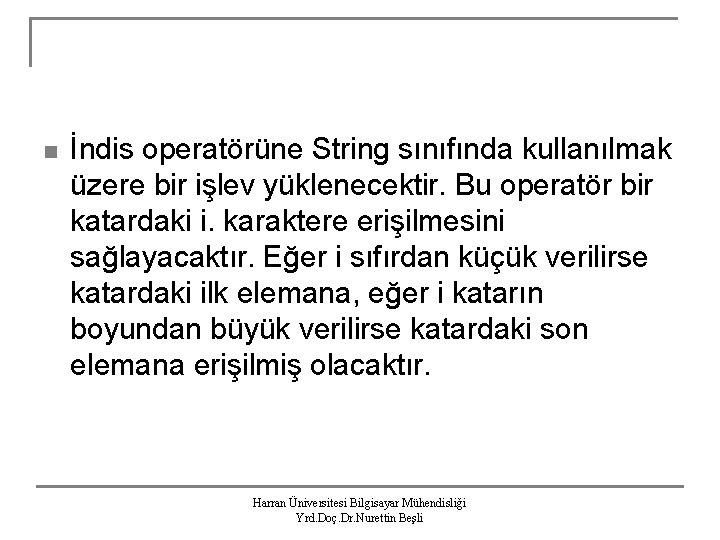 n İndis operatörüne String sınıfında kullanılmak üzere bir işlev yüklenecektir. Bu operatör bir katardaki