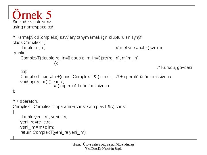 Örnek 5 #include <iostream> using namespace std; // Karmaþýk (Kompleks) sayýlarý tanýmlamak için oluþturulan