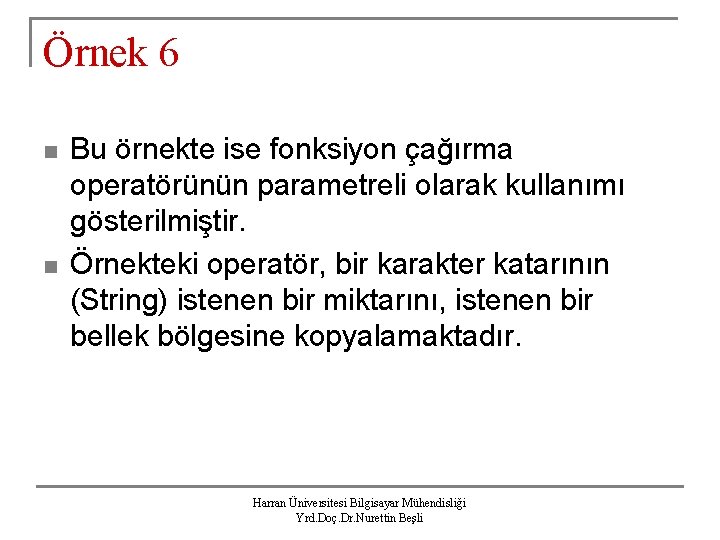 Örnek 6 n n Bu örnekte ise fonksiyon çağırma operatörünün parametreli olarak kullanımı gösterilmiştir.