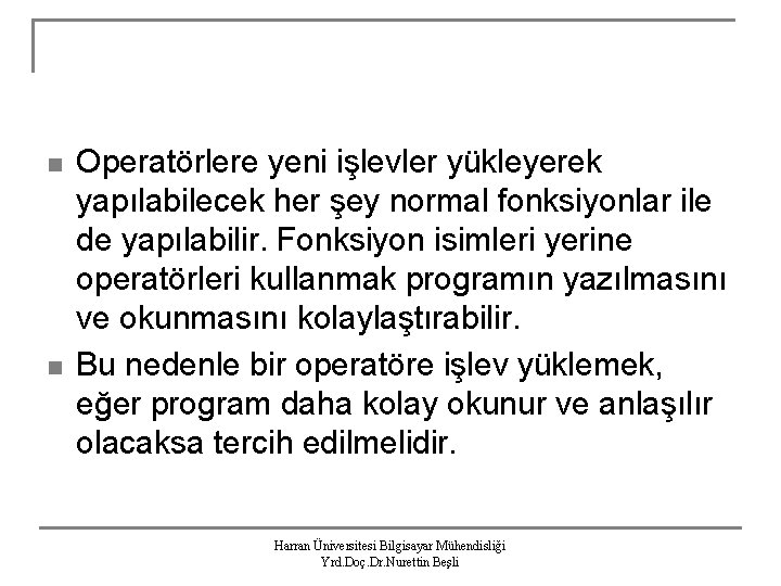 n n Operatörlere yeni işlevler yükleyerek yapılabilecek her şey normal fonksiyonlar ile de yapılabilir.