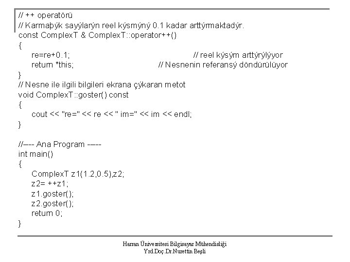 // ++ operatörü // Karmaþýk sayýlarýn reel kýsmýný 0. 1 kadar arttýrmaktadýr. const Complex.