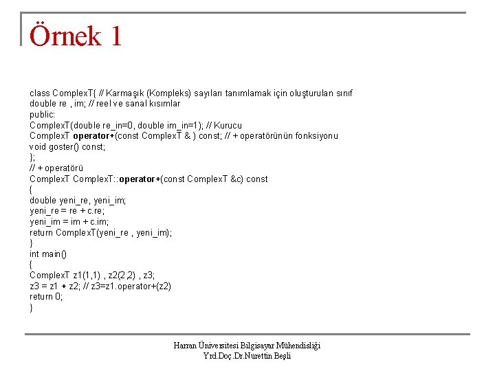 Örnek 1 class Complex. T{ // Karmaşık (Kompleks) sayıları tanımlamak için oluşturulan sınıf double