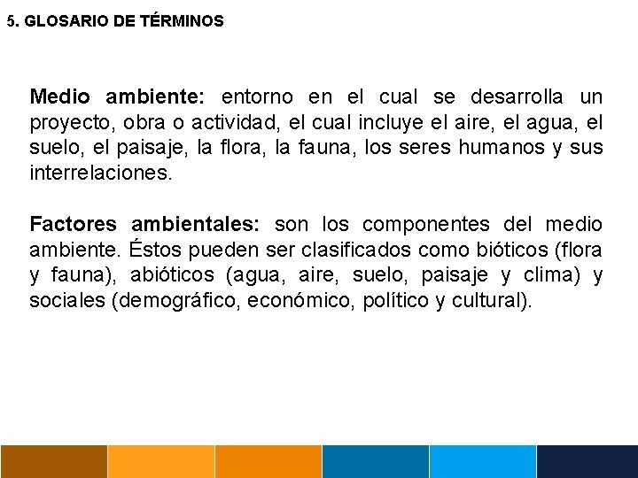 5. GLOSARIO DE TÉRMINOS Medio ambiente: entorno en el cual se desarrolla un proyecto,