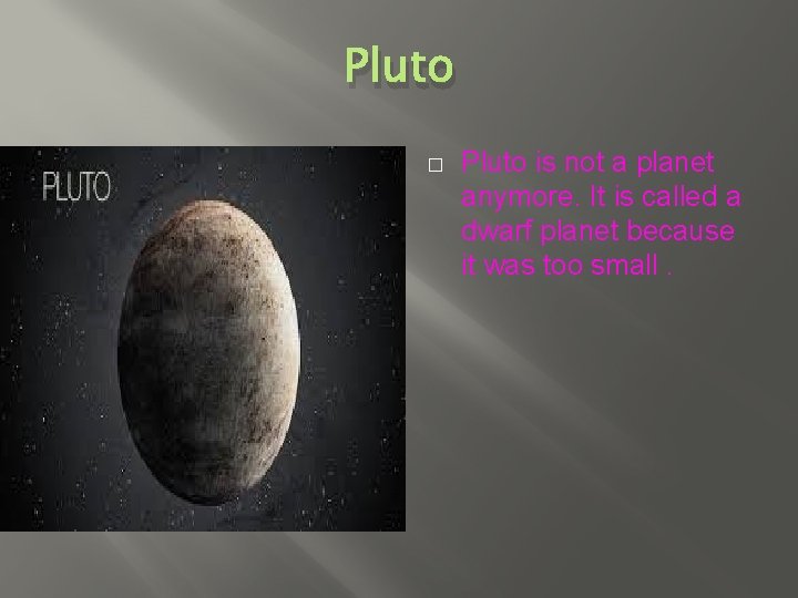 Pluto � Pluto is not a planet anymore. It is called a dwarf planet