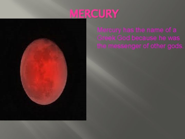 MERCURY Mercury has the name of a Greek God because he was the messenger