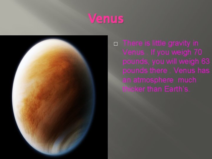 Venus � There is little gravity in Venus. If you weigh 70 pounds, you