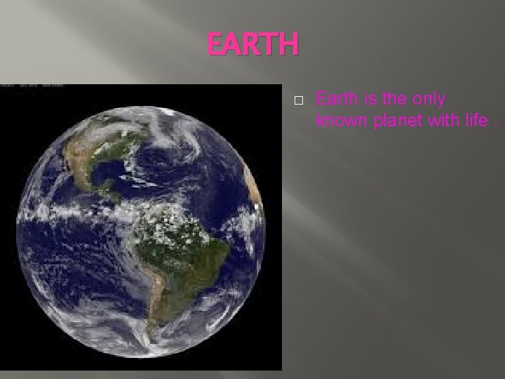 EARTH � Earth is the only known planet with life. 