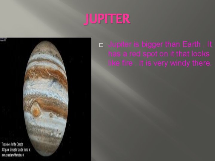 JUPITER � Jupiter is bigger than Earth. It has a red spot on it