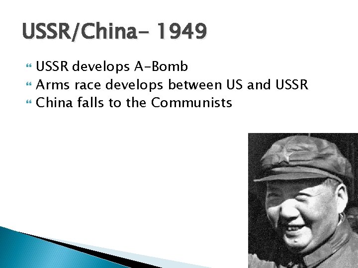 USSR/China- 1949 USSR develops A-Bomb Arms race develops between US and USSR China falls