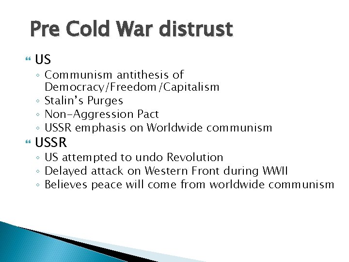 Pre Cold War distrust US ◦ Communism antithesis of Democracy/Freedom/Capitalism ◦ Stalin’s Purges ◦