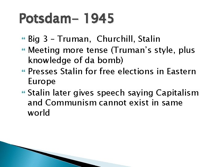 Potsdam- 1945 Big 3 – Truman, Churchill, Stalin Meeting more tense (Truman’s style, plus