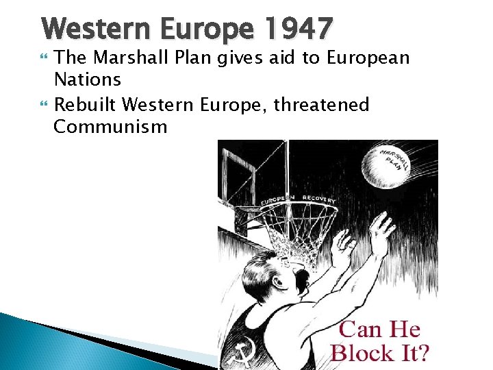 Western Europe 1947 The Marshall Plan gives aid to European Nations Rebuilt Western Europe,