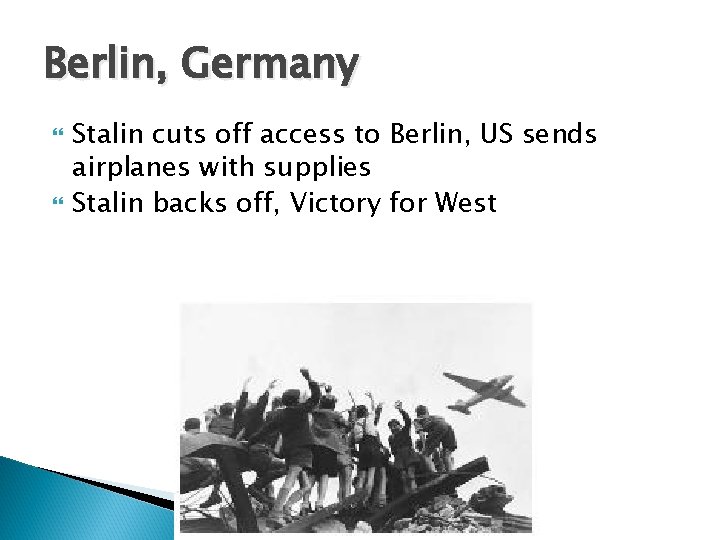 Berlin, Germany Stalin cuts off access to Berlin, US sends airplanes with supplies Stalin