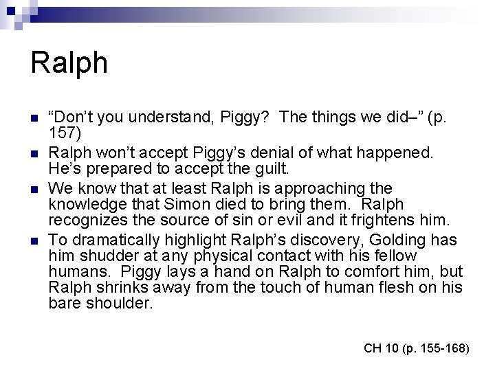 Ralph n n “Don’t you understand, Piggy? The things we did–” (p. 157) Ralph