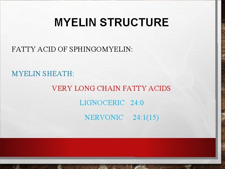 MYELIN STRUCTURE FATTY ACID OF SPHINGOMYELIN: MYELIN SHEATH: VERY LONG CHAIN FATTY ACIDS LIGNOCERIC MYELIN STRUCTURE FATTY ACID OF SPHINGOMYELIN: MYELIN SHEATH: VERY LONG CHAIN FATTY ACIDS LIGNOCERIC