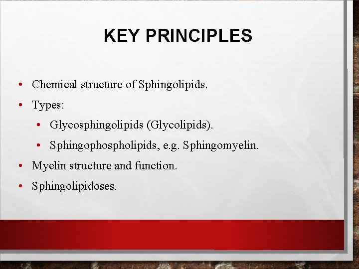 KEY PRINCIPLES • Chemical structure of Sphingolipids. • Types: • Glycosphingolipids (Glycolipids). • Sphingophospholipids, KEY PRINCIPLES • Chemical structure of Sphingolipids. • Types: • Glycosphingolipids (Glycolipids). • Sphingophospholipids,